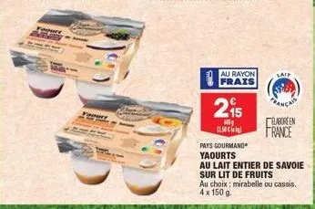 au rayon frais  215  ill 11.58€  lait  bancais  laboreen  france  pays gourmand yaourts  au lait entier de savoie sur lit de fruits  au choix: mirabelle ou cassis. 4 x 150 g. 