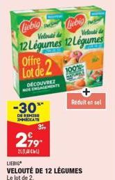 Liebigliebig liebig  Velouté de  Velout &  12 Légumes 12 Légumes Offre Lot de 2  DECOUVREZ  -30**  DE REMISE IMMEDIATE  3  2,99  201  LIEBIG  VELOUTÉ DE 12 LÉGUMES Le lot de 2.  Réduit en sel 