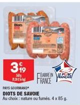 399  16 830  CEARENS FRANCE  PAYS GOURMAND  DIOTS DE SAVOIE  Au choix : nature ou fumés. 4 x 85 g. 