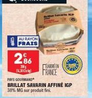 AU RAYON  FRAIS  286  200  ELABORE EN  16,30 kg FRANCE  PAYS GOURMAND  BRILLAT SAVARIN AFFINÉ IGP  38% MG sur produit fini. 