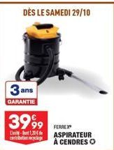 3 and  GARANTIE  3999  L'-1,20 € cartribution recyclage  DÈS LE SAMEDI 29/10  FERREX ASPIRATEUR À CENDRES O 