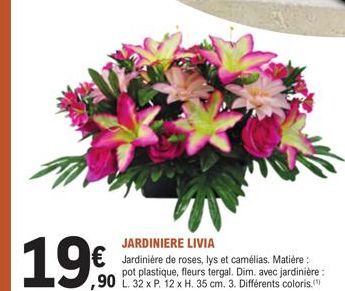 JARDINIERE LIVIA  Jardinière de roses, lys et camélias. Matière: pot plastique, fleurs tergal. Dim. avec jardinière: 90 L. 32 x P. 12 x H. 35 cm. 3. Différents coloris. 