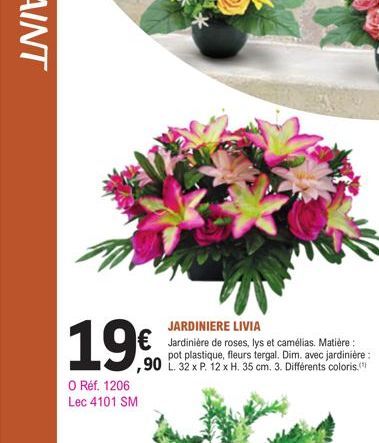 O Réf. 1206 Lec 4101 SM  JARDINIERE LIVIA  Jardinière de roses, lys et camélias. Matière: pot plastique, fleurs tergal. Dim. avec jardinière: 90 L. 32 x P. 12 x H. 35 cm. 3. Différents coloris. 