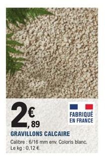 €  89  FABRIQUÉ EN FRANCE  GRAVILLONS CALCAIRE Calibre: 6/16 mm env. Coloris blanc. Le kg: 0,12 €. 