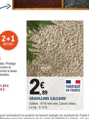 2+1  OFFERT  €  89  FABRIQUÉ EN FRANCE  GRAVILLONS CALCAIRE Calibre: 6/16 mm env. Coloris blanc. Le kg: 0,12 €. 