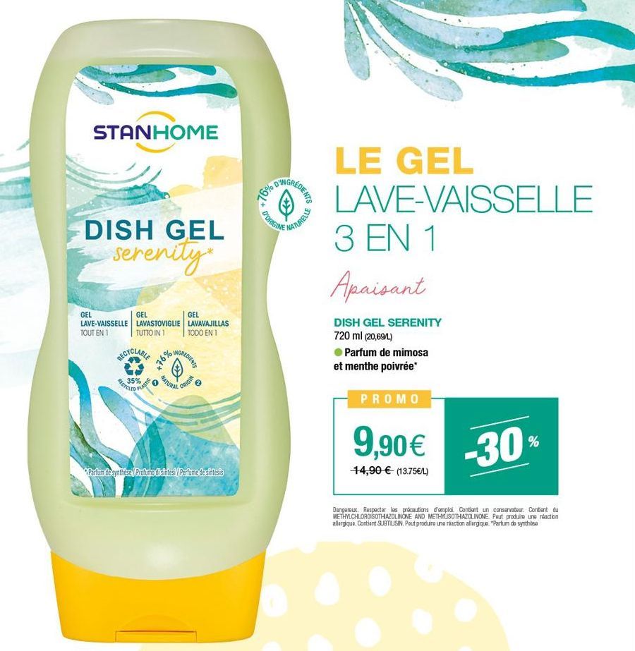 STANHOME  GEL  DISH GEL serenity  241  LAVE-VAISSELLE TOUT EN 1  GEL  LAVASTOVIGLIE TUTTO IN 1  RECYCLABLE  RECYCLES  35%  PLASTIC  GEL  "%9t*  LAVAVAJILLAS TODO EN 1  INGREDIENTS  (+)  NATURAL  ORIGI