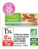 sunto the coppiepralité  -25%  bio  1,74  0,44  12 biscuits tablette au chocolat au lait le réflexe bio belle france  130 le paquet 150g  soit le kg: 11,50 €  belle  france 