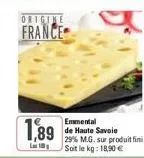origine france  enumental  1,89 de haute savoie  la 18  29% m.g. sur produit fini soit le kg: 18,90 € 