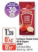 SUR VOTRE COMPLE  -30%  1,39  02 La Sauce Tomate Cuisinée  Ail & Oignon HEINZ  0,97 La brique 520 g  Soit le kg: 2,67 €  HEINZ  LA SAUCE TOMATE CUSIN 