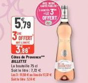 5,79  3 OFFERT  LITE  VEE WERE CARTELE AGT =LE OFFERT  3,86  Cites de Provence** BILLETTE  La bouteille 75 cl Soit le litre: 7,72 € Les 3: 11,58€ lide12.37€ Soit le lie:5.14€  Billette 