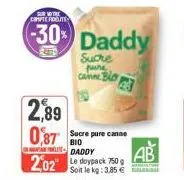sur votre compte route  -30% daddy  suche pure can blo  2,89  bio  0,87 sucre pure canne daddy ab 202 ledoypack 750g  soit le kg: 3,85 € 