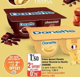 Danch''S  AVEC VOERE CARTEFRELITE ACHETE  LE 2  OFFERT  Danette  1,50  2 OFFERT  SET LYRITE  Dane  Crème dessert Danette saveur Chocolat ou Vanille DANONE  Le pack 4 pots x 125 g Soit le kg: 3,00 €  0