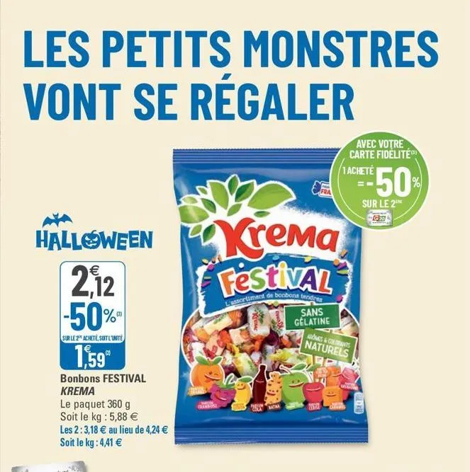 halloween 2,12 -50%"  sur le 2 achete, soit l'unité  1,59  les petits monstres vont se régaler  bonbons festival krema  le paquet 360 g  soit le kg : 5,88 € les 2:3,18 € au lieu de 4,24 € soit le kg :