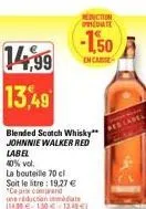 einction pediate  -1,50  en cas  blended scotch whisky** johnnie walker red label  40% vol.  la bouteille 70 cl soit le litre : 19,27 € "ce a comand  rediction.mdtale (14.89€ 1.30€ 12,49 €1 