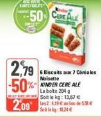 ARTE WERK CARTEFIDELITE  E  BRIL  2,79 -50%  2.09  50 CEREALE  6 Biscuits aux 7 Céréales Noisette KINDER CERE ALÉ La bote 204 g Soit le kg: 13,67 € les2: 4.19€ au lieu de 50€ Stok: 10.24 