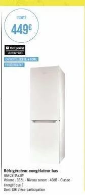 lumite  449€  hotpoint ariston capaciti 231l+104l  réfrigérateur-congélateur bas  hafc8t22w  volume: 335l-niveau sonore: 40d8-classe  énergétique e  dont 18€ d'éco-participation 