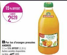 15% OFFERT  L'UNITÉ  2629  B Pur Jus d'oranges pressées ANDROS  1L+15% OFFERT (1,15 L) Autres variétés disponibles Le litre 199  M  ANDROS  Oranges he 