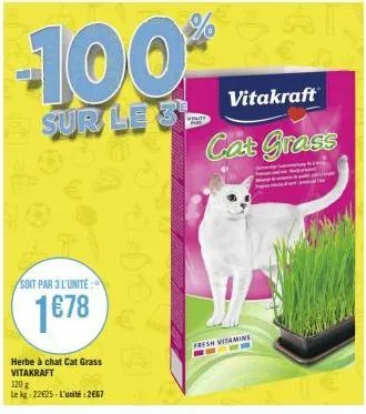 -100  sur le s  soit par 3 l'unite:  1€78  herbe à chat cat grass vitakraft 120 g  le kg: 22€25-l'unité: 2667  white  vitakraft  cat grass  fresh vitamins 