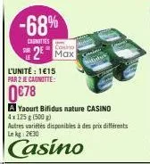 -68%  carnities  2 max  l'unité: 1€15  par 2 je cagnitte:  0€78  a yaourt bifidus nature casino  4x 125 g (500g)  autres variétés disponibles à des prix différents le kg 2€30  casino 