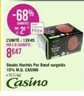 -68%  canottes  sur  casino max  l'unité: 12€45 par 2 je cagnitte:  8€47  steaks hachés pur bœuf surgelés 10% m.g. casino  x 10 (1 kg)  casino 