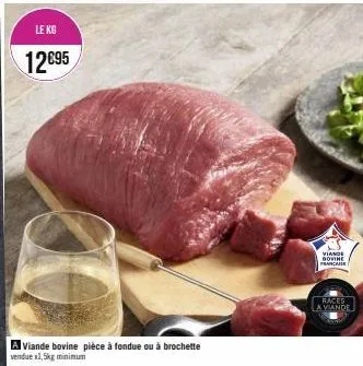 le kg  12695  a viande bovine pièce à fondue ou à brochette  vendue x1,5kg minimum  viande  dovine  française  races a viande 