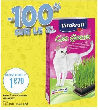 -100  SUR LE S  SOIT PAR 3 L'UNITE:  1679  Herbe à chat Cat Grass VITAKRAFT 120 g  Le kg: 22642-L'unité: 2669  Vitakraft  Cat Grass  FRESH VITAMINS 