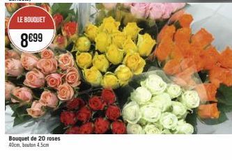 LE BOUQUET  8€99  Bouquet de 20 roses 40cm, bouton 4.5cm 