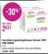 -30%"  SOIT L'UNITE:  2€37  Green  Serviettes hypoallergéniques Normal LOVE AND GREEN  x14  Autres variétés disponibles à des prix différents L'unité: 3€39 