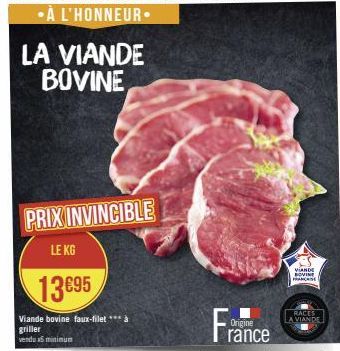 LA VIANDE BOVINE  PRIX INVINCIBLE  LE KG  13€95  Viande bovine faux-filet *** à  griller  vendu minimum  Origine  rance  VIANDE BOVINE FRANCHISE  RACES  A VIANDE 