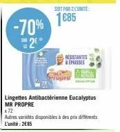 le  -70%  2  soit par 2 cunite:  1085  lingettes antibactérienne eucalyptus mr propre  x72  autres variétés disponibles à des prix différents l'unité: 2€85  resistantes &epaisses  propre  mepote 