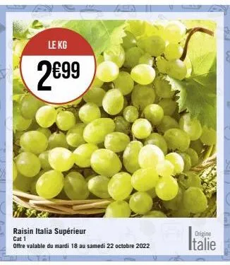 le kg  2€99  raisin italia supérieur cat 1  offre valable du mardi 18 au samedi 22 octobre 2022  origine  italie  am) 