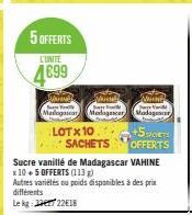 5 OFFERTS  L'UNITE  4699  Which  Mariogascar Madagascar  LOTX 10  +5VOETS  SACHETS OFFERTS  V  Madagaur  Sucre vanillé de Madagascar VAHINE x 10+5 OFFERTS (113) Autres variétés ou poids disponibles à 