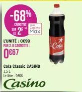 -68%  CANOTIES  L'UNITÉ : 0€99 PAR 2 JE CAGNOTTE:  0€67  Casino  2² Max  Cola Classic CASINO 1,5L  Le litre:DE66  Casino  Cola 