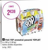 L'UNITÉ  2639  PROX CHOC  YOP  A Petit YOP aromatisé panaché YOPLAIT 6x 180 g (1.08 kg)  Autres variétés disponibles  Le kg 2621 