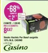 -68%  canottes  sur  casino max  l'unité: 12€45 par 2 je cagnitte:  8€47  steaks hachés pur bœuf surgelés 10% m.g. casino  x 10 (1 kg)  casino 
