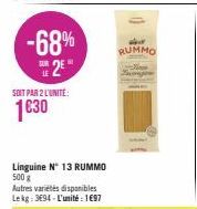 -68% 2⁰  SOIT PAR 2 L'UNITE:  1€30  Linguine N° 13 RUMMO  500 g  Autres variétés disponibles Lekg: 3694-L'unité: 1697  RUMMO 