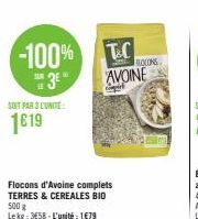 -100%  3⁰  SUN  LE  SOIT PAR 3 L'UNITE:  1619  Flocons d'Avoine complets TERRES & CEREALES BIO 500 g  Lekg: 358-L'unité: 1€79  T&C AVOINE  ROCONS 