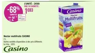 le  -68% 1683  caunottes  casino  2 max  l'unité: 2€69 par 2 je cagnotte:  nectar multifruits casino  2l  autres variétés disponibles à des prix différents le litre : 1€35  casino  casino  nector  mul