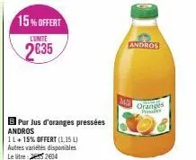15%offert  l'unité  2635  b pur jus d'oranges pressées andros  11+ 15% offert (1,15 l) autres variétés disponibles le litre 252604  m  andros  oranges press 