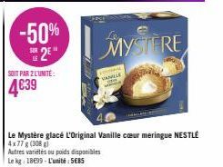 -50% S2E  SOIT PAR 2 L'UNITÉ:  4€39  —  Le Mystère glacé L'Original Vanille cœur meringue NESTLÉ 4x77 g (308 g)  Autres variétés ou poids disponibles  Le kg: 18699- L'unité:5€85  FORDAL  VANULE  BEE  