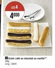 les 4 4€00  d eclair café ou chocolat ou vanille 280g  lekg: 14€29 