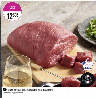 LE KG  12695  A Viande bovine pièce à fondue ou à brochette  vendue x1,5kg minimum  VIANDE  DOVINE  FRANÇAISE  RACES A VIANDE 