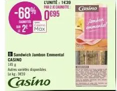 -68% 0€95  canottes  casino  2⁰ max  b sandwich jambon emmental  casino  145  autres variétés disponibles le kg: 9659  casino  casino  jambon  emmental 