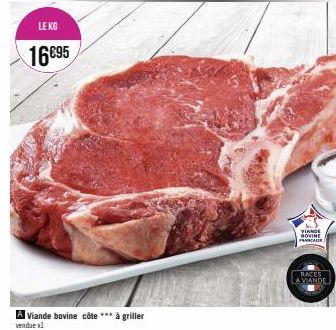 LE KG  16€95  A Viande bovine côte *** à griller  vendue x1  VIANDE BOVINE PRAINCARE  RACES  LA VIANDE 