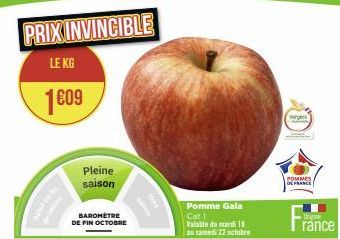 PRIX INVINCIBLE  LE KG  1609  Pleine saison  BAROMÈTRE DE FIN OCTOBRE  Pomme Gala  Cat 1  Valable du mardi 18  as sames 22 octobre  wergers  POMMES DE FRANCE  Unyime  rance 