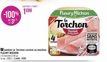 -100% 189  3⁰  A Jambon Le Torchon cuisiné au bouillon FLEURY MICHON  SOIT PAR 3 LUNITE  x4 tranches (140 g) Le kg: 20€21-L'unité: 2683  Fleury Michon  Torchon  Cuisine au Bouillon  NONHEAD  4  CONSER