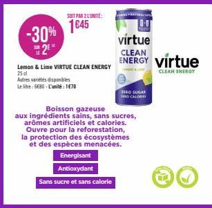 -30% 2E  Lemon & Lime VIRTUE CLEAN ENERGY 25 cl  Autres variétés disponibles  Le litre: 6680-L'unité: 1€70  Boisson gazeuse  aux ingrédients sains, sans sucres, arômes artificiels et calories. Ouvre p