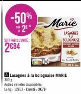 -50%  2⁰  SOIT PAR 2 L'UNITE:  2084  Marie  A Lasagnes à la bolognaise MARIE  300 g Autres variétés disponibles Le kg: 12663-L'unité:3€79 