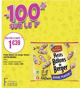 -100%  SUR LE 3  SOIT PAR 3 L'UNITÉ:  1€39  Petits Bâtons de berger Nature  JUSTIN BRIDOU  100 g  Autres variétés disponibles Lekg: 20€80-L'unité: 2008  Fabriqué en  rance  Justin Bridou  Petits  Bato