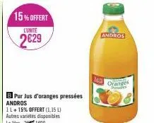 15% offert  l'unité  2629  b pur jus d'oranges pressées andros  1l+15% offert (1,15 l) autres variétés disponibles le litre 199  m  andros  oranges he 